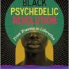 Black Psychedelic Revolution: From Trauma to Liberation–How to heal from racial, generational, and systemic trauma through reclaiming Black psychedelic culture (EPUB) Black Psychedelic Revolution: From Trauma to Liberation–How to heal from racial, generational, and systemic trauma through reclaiming Black psychedelic culture (EPUB)