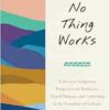 When No Thing Works: A Zen and Indigenous Perspective on Resilience, Shared Purpose, and Leadership in the Timeplace of Collapse (EPUB)