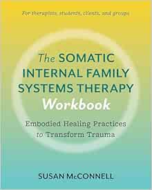 The Somatic Internal Family Systems Therapy Workbook: Embodied Healing Practices to Transform Trauma–For therapists, students, clients, and groups (EPUB) The Somatic Internal Family Systems Therapy Workbook: Embodied Healing Practices to Transform Trauma–For therapists, students, clients, and groups (EPUB)