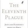 The Eleventh Plague: Jews and Pandemics from the Bible to COVID-19 (PDF ) The Eleventh Plague: Jews and Pandemics from the Bible to COVID-19 (PDF )