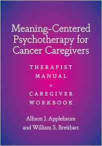 Meaning-Centered Psychotherapy for Cancer Caregivers: Therapist Manual and Caregiver Workbook (EPUB) Meaning-Centered Psychotherapy for Cancer Caregivers: Therapist Manual and Caregiver Workbook (EPUB)