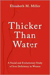 Thicker Than Water: A Social and Evolutionary Study of Iron Deficiency in Women (PDF ) Thicker Than Water: A Social and Evolutionary Study of Iron Deficiency in Women (PDF )