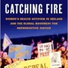 Catching Fire: Women’s Health Activism in Ireland and the Global Movement for Reproductive Justice (EPUB)