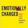 Emotionally Charged: How to Lead in the New World of Work (PDF ) Emotionally Charged: How to Lead in the New World of Work (PDF )