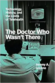 The Doctor Who Wasn’t There: Technology, History, and the Limits of Telehealth (PDF )
