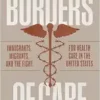 Borders of Care: Immigrants, Migrants, and the Fight for Health Care in the United States (EPUB)