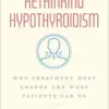 Rethinking Hypothyroidism: Why Treatment Must Change and What Patients Can Do (PDF )
