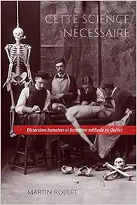 Cette science nécessaire: Dissections humaines et formation médicale au Québec (Volume 43) (Studies on the History of Quebec) (French Edition) (PDF)