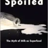 Spoiled: The Myth of Milk as Superfood (Arts and Traditions of the Table: Perspectives on Culinary History) (PDF) Spoiled: The Myth of Milk as Superfood (Arts and Traditions of the Table: Perspectives on Culinary History) (PDF)