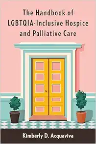 The Handbook of LGBTQIA-Inclusive Hospice and Palliative Care (PDF)