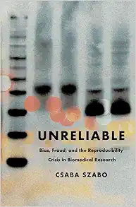 Unreliable: Bias, Fraud, and the Reproducibility Crisis in Biomedical Research (PDF)
