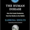 The Human Disease: How We Create Pandemics, from Our Bodies to Our Beliefs (EPUB)
