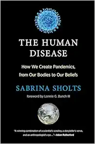The Human Disease: How We Create Pandemics, from Our Bodies to Our Beliefs (EPUB)