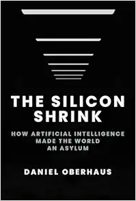 The Silicon Shrink: How Artificial Intelligence Made the World an Asylum (EPUB)