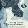 Making Modern Medical Ethics: How African Americans, Anti-Nazis, Bureaucrats, Feminists, Veterans, and Whistleblowing Moralists Created Bioethics (Basic Bioethics) (EPUB)