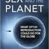 Sex and the Planet: What Opt-In Reproduction Could Do for the Globe (Basic Bioethics) (EPUB)