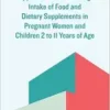 Approaches to Assessing Intake of Food and Dietary Supplements in Pregnant Women and Children 2 to 11 Years of Age: Proceedings of a Workshop Series (EPUB)