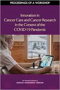 Innovation in Cancer Care and Cancer Research in the Context of the COVID-19 Pandemic: Proceedings of a Workshop (PDF) Innovation in Cancer Care and Cancer Research in the Context of the COVID-19 Pandemic: Proceedings of a Workshop (PDF)