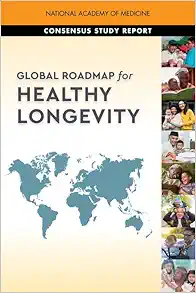 Global Roadmap for Healthy Longevity (The Consensus Study Report) (EPUB) Global Roadmap for Healthy Longevity (The Consensus Study Report) (EPUB)