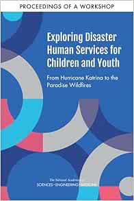 Exploring Disaster Human Services for Children and Youth: From Hurricane Katrina to the Paradise Wildfires: Proceedings of a Workshop Series (EPUB)