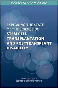 Exploring the State of the Science of Stem Cell Transplantation and Posttransplant Disability: Proceedings of a Workshop (PDF) Exploring the State of the Science of Stem Cell Transplantation and Posttransplant Disability: Proceedings of a Workshop (PDF)