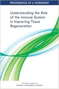 Understanding the Role of the Immune System in Improving Tissue Regeneration: Proceedings of a Workshop (EPUB) Understanding the Role of the Immune System in Improving Tissue Regeneration: Proceedings of a Workshop (EPUB)