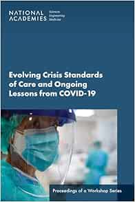 Evolving Crisis Standards of Care and Ongoing Lessons from COVID-19: Proceedings of a Workshop Series (EPUB) Evolving Crisis Standards of Care and Ongoing Lessons from COVID-19: Proceedings of a Workshop Series (EPUB)