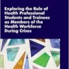 Exploring the Role of Health Professional Students and Trainees as Members of the Health Workforce During Crises: Proceedings of a Workshop (EPUB)