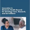 Innovation in Electronic Health Records for Oncology Care, Research, and Surveillance: Proceedings of a Workshop (EPUB)
