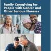 Family Caregiving for People with Cancer and Other Serious Illnesses: Proceedings of a Workshop (PDF)