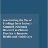 Accelerating the Use of Findings from Patient-Centered Outcomes Research in Clinical Practice to Improve Health and Health Care: Proceedings of a Workshop Series (EPUB) Accelerating the Use of Findings from Patient-Centered Outcomes Research in Clinical Practice to Improve Health and Health Care: Proceedings of a Workshop Series (EPUB)