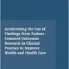 Accelerating the Use of Findings from Patient-Centered Outcomes Research in Clinical Practice to Improve Health and Health Care: Proceedings of a Workshop Series (PDF) Accelerating the Use of Findings from Patient-Centered Outcomes Research in Clinical Practice to Improve Health and Health Care: Proceedings of a Workshop Series (PDF)