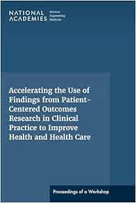Accelerating the Use of Findings from Patient-Centered Outcomes Research in Clinical Practice to Improve Health and Health Care: Proceedings of a Workshop Series (EPUB) Accelerating the Use of Findings from Patient-Centered Outcomes Research in Clinical Practice to Improve Health and Health Care: Proceedings of a Workshop Series (EPUB)