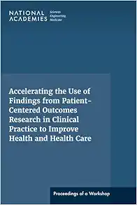 Accelerating the Use of Findings from Patient-Centered Outcomes Research in Clinical Practice to Improve Health and Health Care: Proceedings of a Workshop Series (PDF) Accelerating the Use of Findings from Patient-Centered Outcomes Research in Clinical Practice to Improve Health and Health Care: Proceedings of a Workshop Series (PDF)
