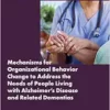 Mechanisms for Organizational Behavior Change to Address the Needs of People Living with Alzheimer’s Disease and Related Dementias: Proceedings of a Workshop (EPUB)