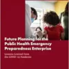 Future Planning for the Public Health Emergency Preparedness Enterprise: Lessons Learned from the COVID-19 Pandemic: Proceedings of a Workshop (EPUB)