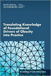 Translating Knowledge of Foundational Drivers of Obesity into Practice: Proceedings of a Workshop Series (PDF)