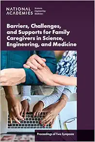 Barriers, Challenges, and Supports for Family Caregivers in Science, Engineering, and Medicine: Proceedings of Two Symposia (EPUB)