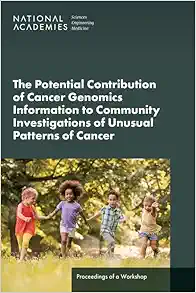 The Potential Contribution of Cancer Genomics Information to Community Investigations of Unusual Patterns of Cancer: Proceedings of a Workshop (EPUB)