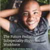 The Future Pediatric Subspecialty Physician Workforce: Meeting the Needs of Infants, Children, and Adolescents (PDF)