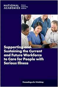 Supporting and Sustaining the Current and Future Workforce to Care for People with Serious Illness: Proceedings of a Workshop (EPUB)