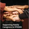 Supporting Family Caregivers in STEMM: A Call to Action (Consensus Study Report) (PDF)