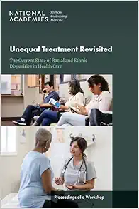Unequal Treatment Revisited: The Current State of Racial and Ethnic Disparities in Health Care: Proceedings of a Workshop (PDF) Unequal Treatment Revisited: The Current State of Racial and Ethnic Disparities in Health Care: Proceedings of a Workshop (PDF)