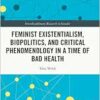 Feminist Existentialism, Biopolitics, and Critical Phenomenology in a Time of Bad Health (Interdisciplinary Research in Gender) (PDF) Feminist Existentialism, Biopolitics, and Critical Phenomenology in a Time of Bad Health (Interdisciplinary Research in Gender) (PDF)