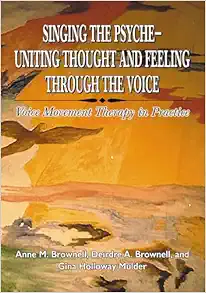 Singing the Psyche – Uniting Thought and Feeling Through the Voice: Voice Movement Therapy in Practice (PDF)