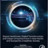 Digital Healthcare, Digital Transformation and Citizen Empowerment in Asia-Pacific and Europe for a Healthier Society (Information Technologies in Healthcare Industry) (PDF) Digital Healthcare, Digital Transformation and Citizen Empowerment in Asia-Pacific and Europe for a Healthier Society (Information Technologies in Healthcare Industry) (PDF)