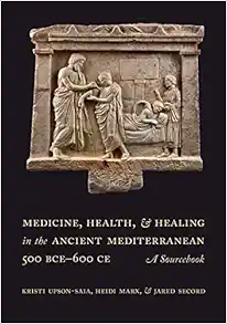 Medicine, Health, and Healing in the Ancient Mediterranean (500 BCE–600 CE): A Sourcebook (PDF)