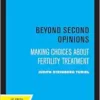 Beyond Second Opinions: Making Choices about Fertility Treatment (PDF)