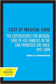Cost of Medical Care: The Expenditures for Medical Care of 455 Families in the San Francisco Bay Area, 1947–1948 (EPUB) Cost of Medical Care: The Expenditures for Medical Care of 455 Families in the San Francisco Bay Area, 1947–1948 (EPUB)