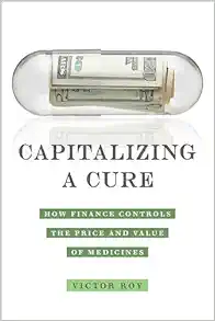 Capitalizing a Cure: How Finance Controls the Price and Value of Medicines (EPUB)